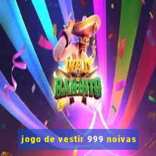 jogo de vestir 999 noivas